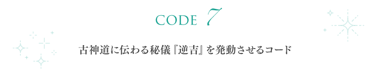 【code 7】古神道に伝わる秘儀『逆吉』を発動させるコード
